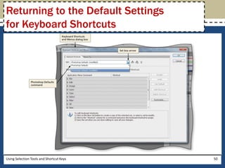 Returning to the Default Settings 
for Keyboard Shortcuts 
Using Selection Tools and Shortcut Keys 50 
 