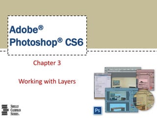 Adobe® 
Photoshop® CS6 
Chapter 3 
Working with Layers 
 