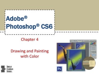 Adobe®
Photoshop® CS6
Chapter 4
Drawing and Painting
with Color
 