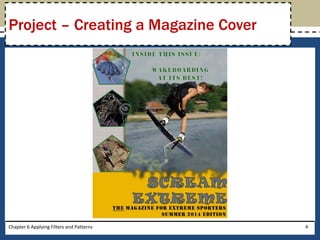 Chapter 6 Applying Filters and Patterns 4
Project – Creating a Magazine Cover
 