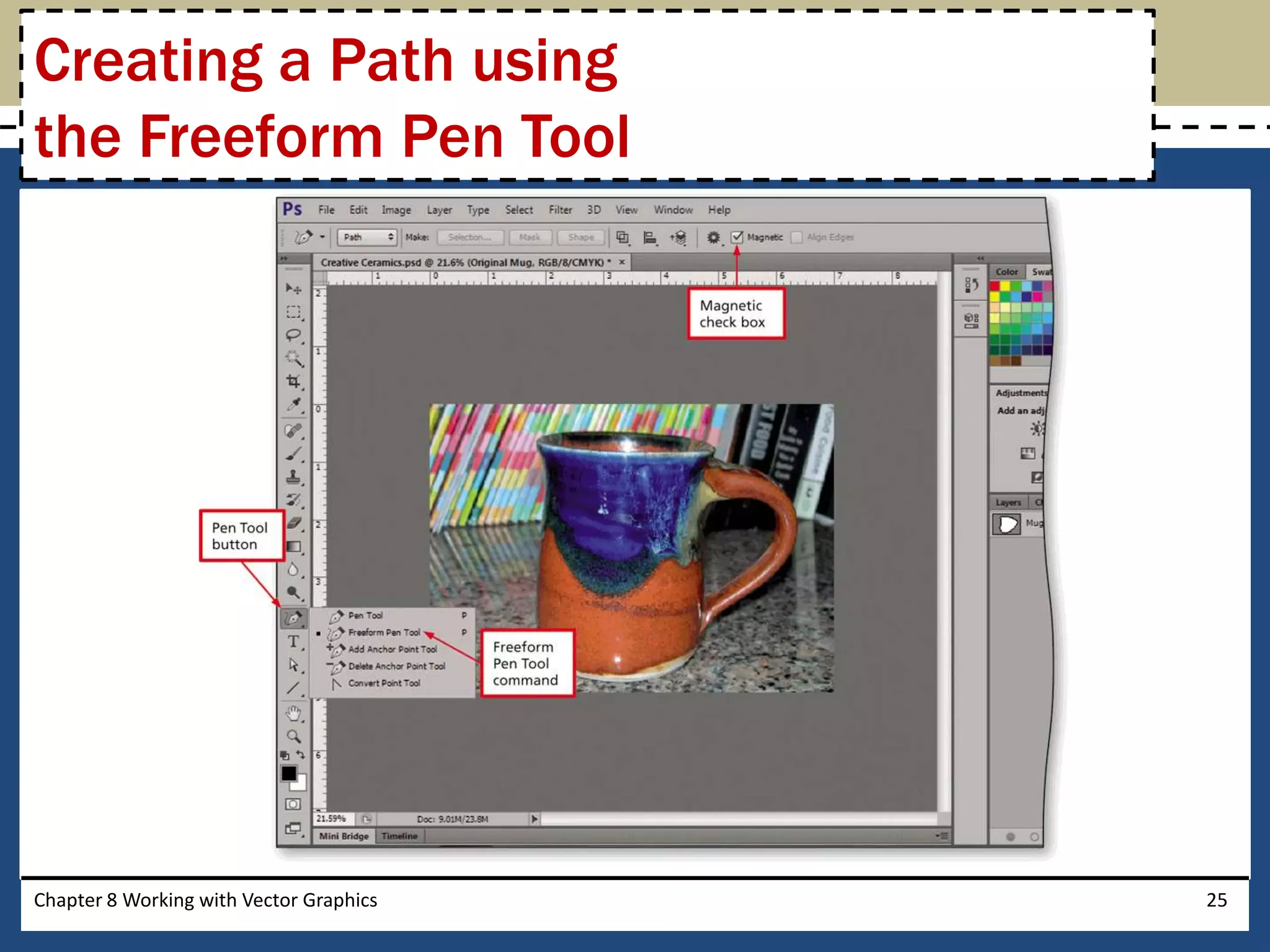 Chapter 8 Working with Vector Graphics 25
Creating a Path using
the Freeform Pen Tool
 