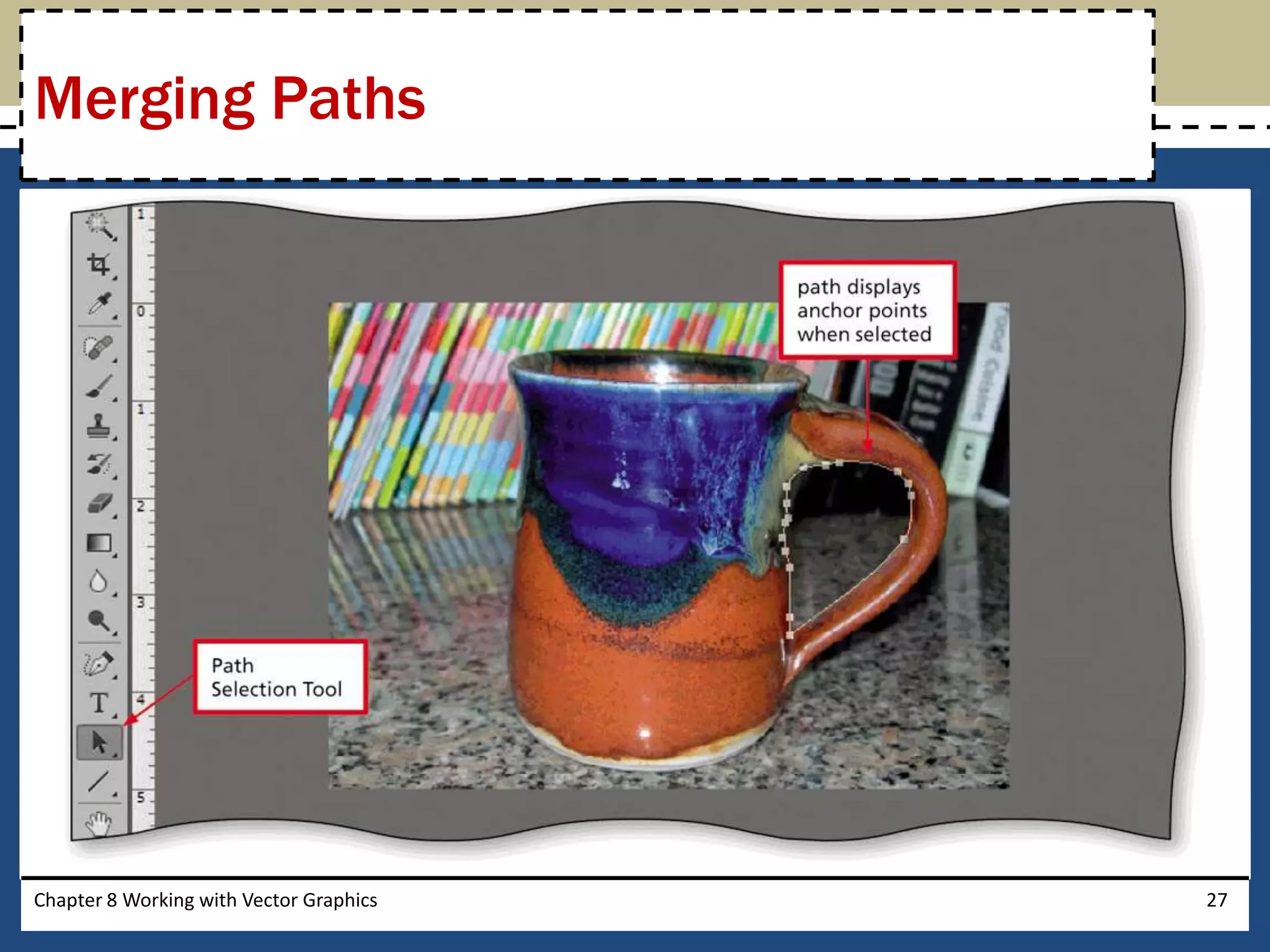 Chapter 8 Working with Vector Graphics 27
Merging Paths
 