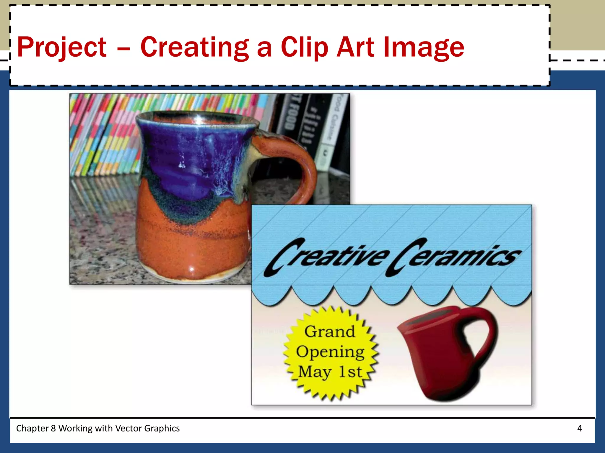 Chapter 8 Working with Vector Graphics 4
Project – Creating a Clip Art Image
 