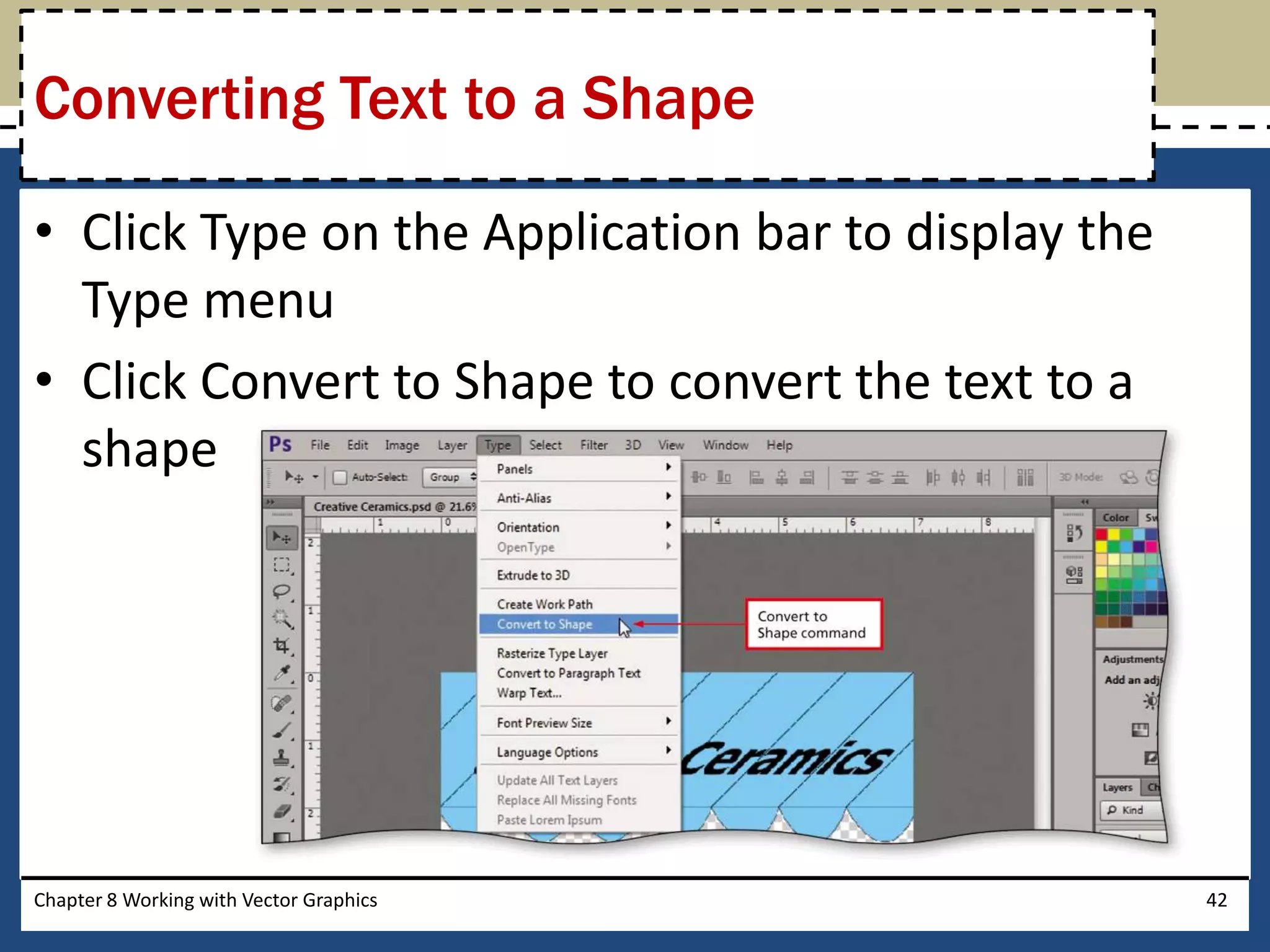 • Click Type on the Application bar to display the
Type menu
• Click Convert to Shape to convert the text to a
shape
Chapter 8 Working with Vector Graphics 42
Converting Text to a Shape
 