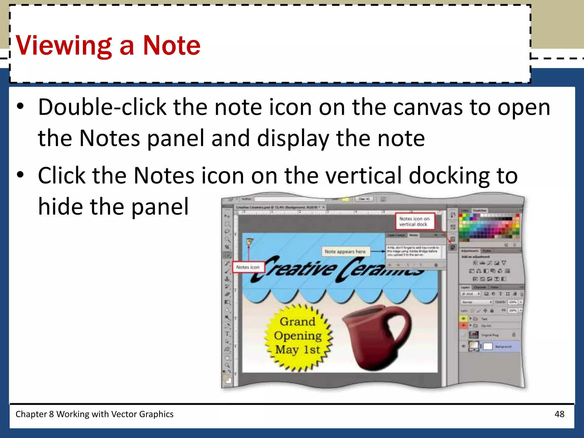 • Double-click the note icon on the canvas to open
the Notes panel and display the note
• Click the Notes icon on the vertical docking to
hide the panel
Chapter 8 Working with Vector Graphics 48
Viewing a Note
 