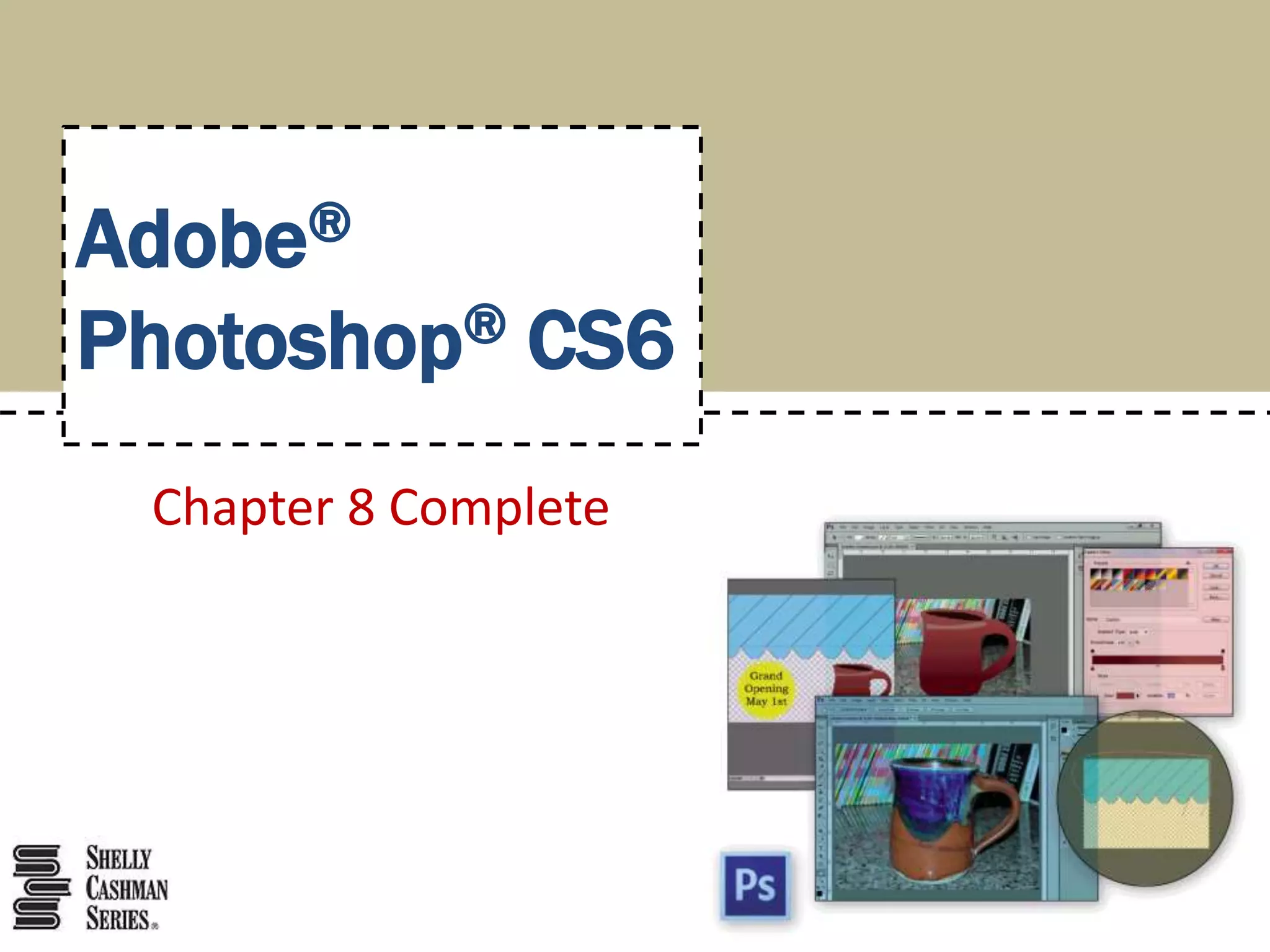 Chapter 8 Complete
Adobe®
Photoshop® CS6
 