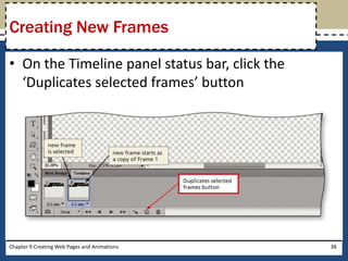 • On the Timeline panel status bar, click the
‘Duplicates selected frames’ button
Chapter 9 Creating Web Pages and Animations 38
Creating New Frames
 