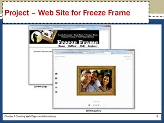 Chapter 9 Creating Web Pages and Animations 4
Project – Web Site for Freeze Frame
 