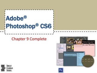 Chapter 9 Complete
Adobe®
Photoshop® CS6
 
