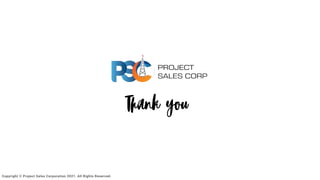 Thank you
Copyright © Project Sales Corporation 2021. All Rights Reserved.
 