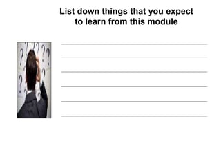 List down things that you expect
to learn from this module
 