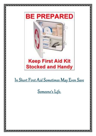 In Short First Aid Sometimes May Even Save
Someone’s Life.
 