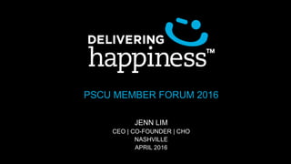 PSCU MEMBER FORUM 2016
JENN LIM
CEO | CO-FOUNDER | CHO
NASHVILLE
APRIL 2016
 