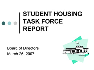 STUDENT HOUSING TASK FORCE REPORT Board of Directors  March 26, 2007 
