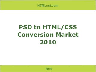 2010
PSD to HTML/CSS
Conversion Market
2010
HTMLcut.com
 