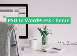 PSD to WordPress Theme
Lauren Pittenger
@laurenpittenger
1
 