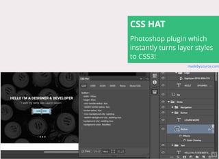 Photoshop plugin which
instantly turns layer styles
to CSS3!
CSS HAT
madebysource.com
43
 