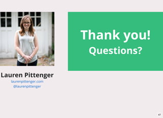 Thank you!
Questions?
Lauren Pittenger
laurenpittenger.com
@laurenpittenger
47
 