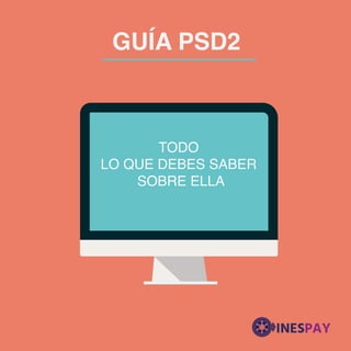 GUÍA PSD2
TODO
LO QUE DEBES SABER
SOBRE ELLA
INESPAY
 