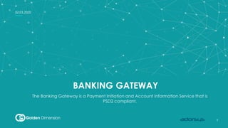 1
1
02.03.2020
BANKING GATEWAY
The Banking Gateway is a Payment Initiation and Account Information Service that is
PSD2 compliant.
 