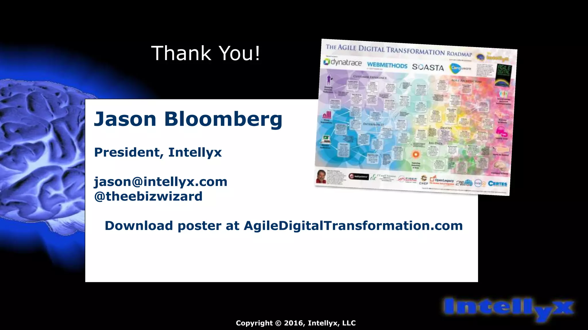 Jason Bloomberg
President, Intellyx
jason@intellyx.com
@theebizwizard
Download poster at AgileDigitalTransformation.com
Thank You!
Copyright © 2016, Intellyx, LLC
 