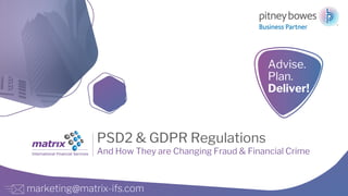 All content is the property and proprietary interest of matrix IFS; The removal of any proprietary notices, including attribution information, is strictly prohibited.
PSD2 & GDPR Regulations
And How They are Changing Fraud & Financial Crime
Advise.
Plan.
Deliver!
marketing@matrix-ifs.com
 