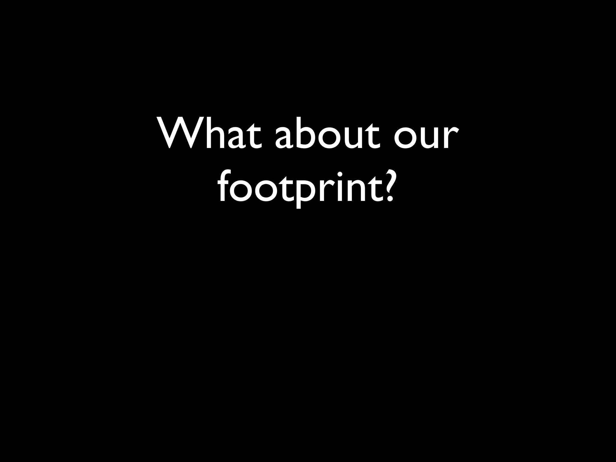What about our
  footprint?
 