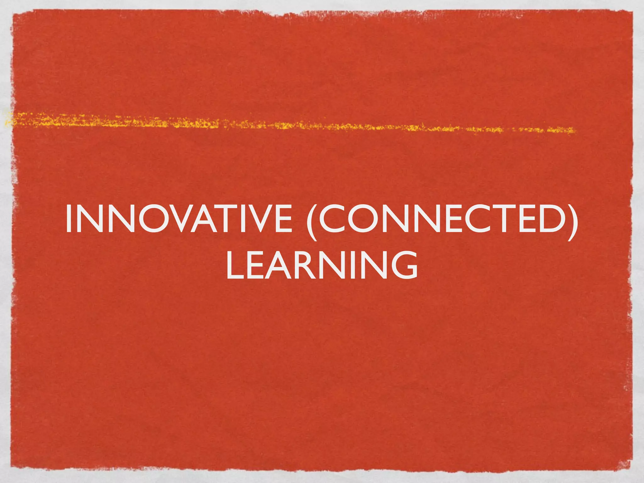 INNOVATIVE (CONNECTED)
      LEARNING
 