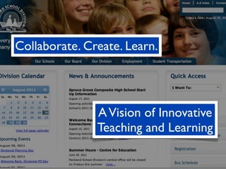 Collaborate. Create. Learn.




               A Vision of Innovative
               Teaching and Learning
 