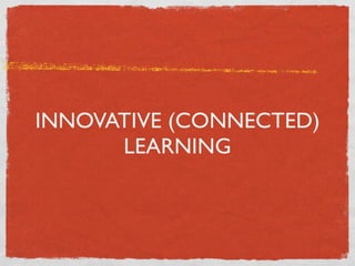 INNOVATIVE (CONNECTED)
      LEARNING
 