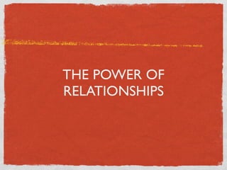 THE POWER OF
RELATIONSHIPS
 