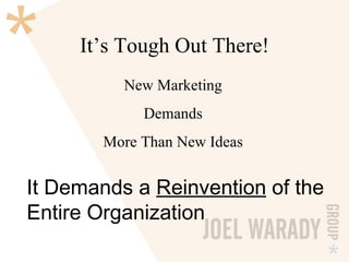 It’s Tough Out There! New Marketing Demands More Than New Ideas It Demands a  Reinvention  of the Entire Organization 