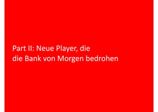 Part 
II: 
Neue 
Player, 
die 
die 
Bank 
von 
Morgen 
bedrohen 
 