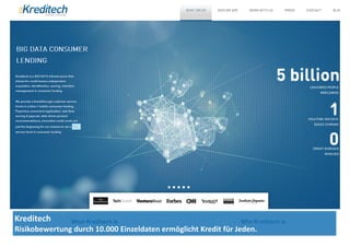 Kreditech 
Risikobewertung 
durch 
10.000 
Einzeldaten 
ermöglicht 
Kredit 
für 
Jeden. 
 