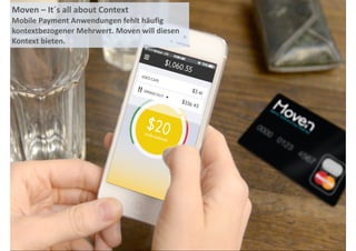 Moven 
– 
It´s 
all 
about 
Context 
Mobile 
Payment 
Anwendungen 
fehlt 
häufig 
kontextbezogener 
Mehrwert. 
Moven 
will 
diesen 
Kontext 
bieten. 
 