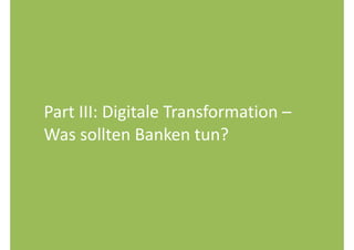 Part 
III: 
Digitale 
Transformation 
– 
Was 
sollten 
Banken 
tun? 
 