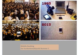 Mobile 
Banking 
Der 
Kundenkontaktpunkt 
Nummer 
1 
 