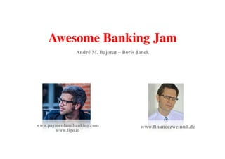 Awesome Banking Jam 
André M. Bajorat – Boris Janek 
www.paymentandbanking.com www.financezweinull.de 
www.figo.io 
 