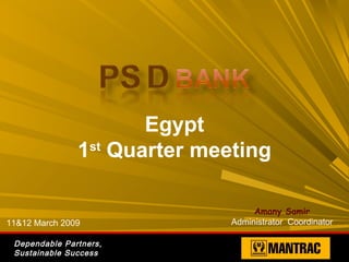 Egypt
               1st Quarter meeting

                                   Amany Samir
                              Administrator Coordinator
11&12 March 2009

 Dependable Partners,
 Sustainable Success
 