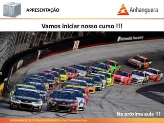 PROGRAMAÇÃO DE SISTEMAS DISTRIBUÍDOS – Prof. Thomás da Costa
APRESENTAÇÃO
Vamos iniciar nosso curso !!!
Na próxima aula !!!
 