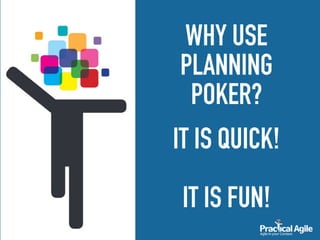 WHY USE
PLANNING
POKER?
IT IS QUICK!
IT IS FUN!
 