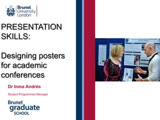 Dr Inma Andrés
Student Programmes Manager
PRESENTATION
SKILLS:
Designing posters
for academic
conferences
 
