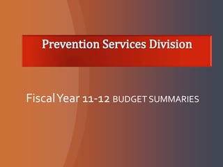Prevention Services Division Fiscal Year 11-12 BUDGET SUMMARIES 