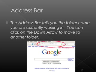  The Address Bar tells you the folder name
you are currently working in. You can
click on the Down Arrow to move to
another folder.
51
 