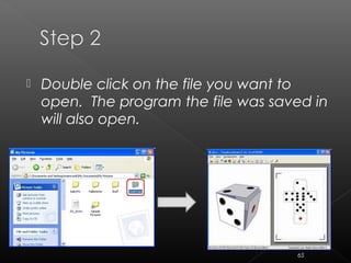  Double click on the file you want to
open. The program the file was saved in
will also open.
65
 