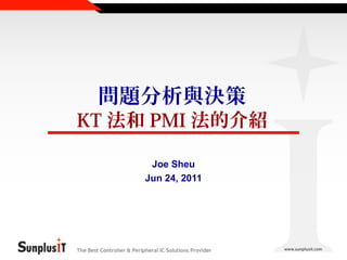 問題分析與決策

KT 法和 PMI 法的介紹
Joe Sheu
Jun 24, 2011

The Best Controller & Peripheral IC Solutions Provider

 
