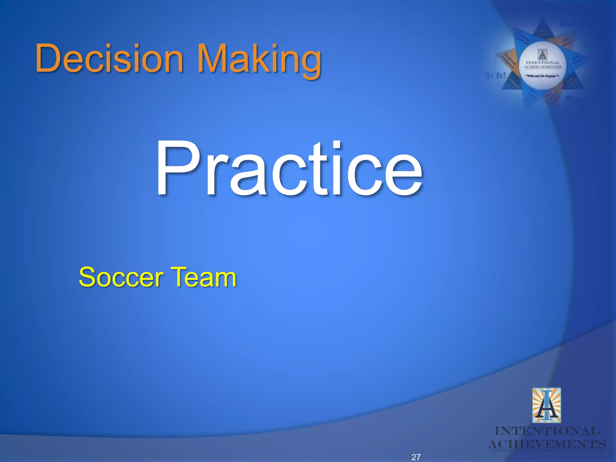 27
Decision Making
Practice
Soccer Team
 