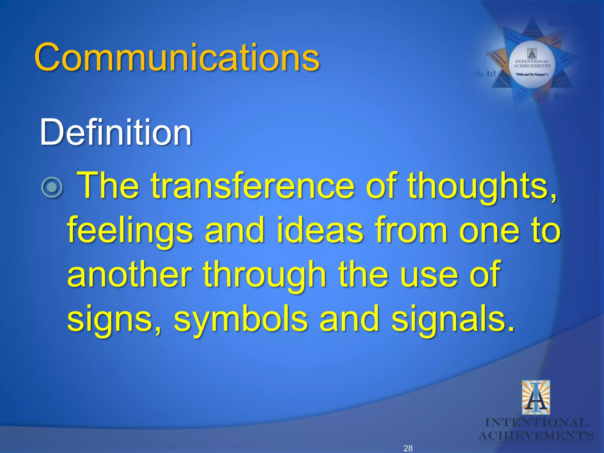 28
Communications
Definition
 The transference of thoughts,
feelings and ideas from one to
another through the use of
signs, symbols and signals.
 