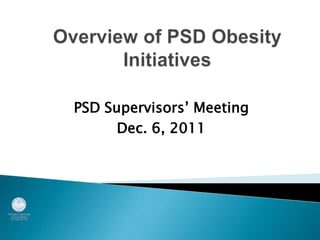 PSD Supervisors’ Meeting
      Dec. 6, 2011
 