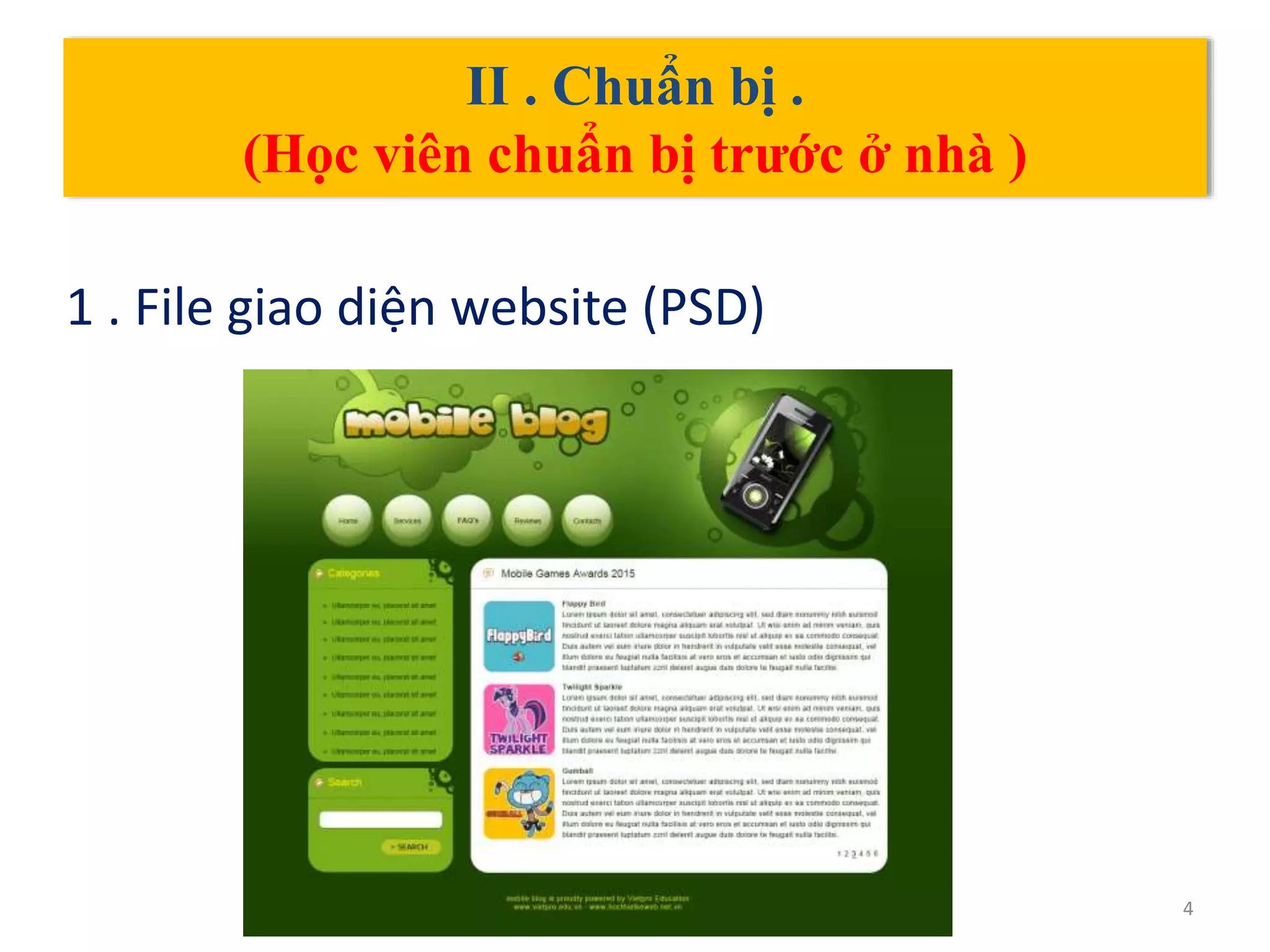 II . Chuẩn bị .
(Học viên chuẩn bị trước ở nhà )
1 . File giao diện website (PSD)
4
 